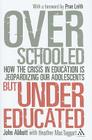 Overschooled but Undereducated: How the Crisis in Education is Jeopardizing Our Adolescents By John Abbott Cover Image