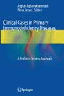 Clinical Cases in Primary Immunodeficiency Diseases: A Problem-Solving Approach By Asghar Aghamohammadi (Editor), Nima Rezaei (Editor) Cover Image