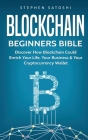 Blockchain Beginners Bible: Discover How Blockchain Could Enrich Your Life, Your Business & Your Cryptocurrency Wallet By Stephen Satoshi Cover Image