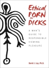 Ethical Porn for Dicks: A Man's Guide to Responsible Viewing Pleasure Cover Image