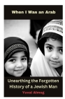 When I Was an Arab: Unearthing the Forgotten History of a Jewish Man By Yuval Almog Cover Image
