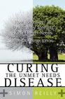 Curing the Unmet Needs Disease By Simon Reilly Cover Image