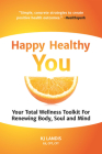 Happy Healthy You: Your Total Wellness Toolkit for Renewing Body, Soul, and Mind By Kj Landis Cover Image