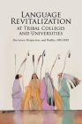Language Revitalization at Tribal Colleges and Universities: Overviews, Perspectives, and Profiles, 1993-2018 Cover Image