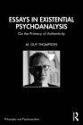 Essays in Existential Psychoanalysis: On the Primacy of Authenticity (Philosophy and Psychoanalysis) By M. Guy Thompson Cover Image