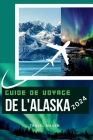 Guide de Voyage de l'Alaska 2024: 