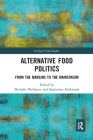 Alternative Food Politics: From the Margins to the Mainstream (Critical Food Studies) By Michelle Phillipov (Editor), Katherine Kirkwood (Editor) Cover Image