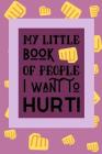 My Little Book Of People I Want To Hurt!: The Perfect Notebook Solution For The Badass Employee Or Boss Who Takes No Prisoners! Cover Image