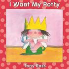 I Want My Potty By Tony Rosss, Tony Ross (Illustrator) Cover Image