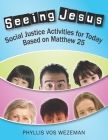 Seeing Jesus: Social Justice Activities for Today Based on Matthew 25 By Phyllis Vos Wezeman Cover Image