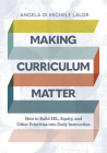 Making Curriculum Matter: How to Build Sel, Equity, and Other Priorities Into Daily Instruction By Angela Di Michele Lalor Cover Image