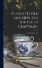 Alphabets Old and New, for the Use of Craftsmen By Lewis Foreman 1845-1910 Day Cover Image