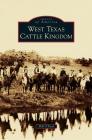 West Texas Cattle Kingdom By Bill O'Neal Cover Image