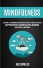 Mindfulness: The Power Of Mindfulness Meditation Codes For Better Focus And Positive Energy And Crush Pain, PTSD, Depression And Me By Sue Charles Cover Image
