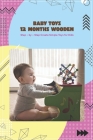 Baby Toys 12 Months Wooden: Step - by - Step Create Simple Toys for Kids By Lee Latesha Cover Image