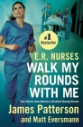 E.R. Nurses: Walk My Rounds with Me: True Stories from America's Greatest Unsung Heroes By James Patterson, Matt Eversmann, Chris Mooney (With) Cover Image