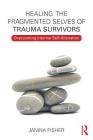Healing the Fragmented Selves of Trauma Survivors: Overcoming Internal Self-Alienation By Janina Fisher Cover Image