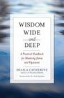 Wisdom Wide and Deep: A Practical Handbook for Mastering Jhana and Vipassana By Shaila Catherine, Sayadaw Pa-Auk (Foreword by) Cover Image