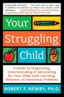 Your Struggling Child: A Guide to Diagnosing, Understanding, and Advocating for Your Child with Learning, Behavior, or Emotional Problems Cover Image