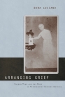 Arranging Grief: Sacred Time and the Body in Nineteenth-Century America (Sexual Cultures #2) By Dana Luciano Cover Image
