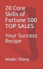 20 Core Skills of Fortune 500 TOP SALES: Your Success Recipe By Laura Liu (Editor), Wader Zhang Cover Image