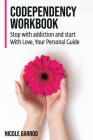 Codependency Workbook: Stop with Addition and Start With Love, Your Personal Guide By Nicole Garrod Cover Image