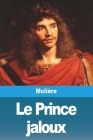 Le Prince jaloux By Molière Cover Image