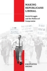 Making Republicans Liberal: Social Struggle and the Politics of Compromise (Politics and Culture in Modern America) By Kristoffer Smemo Cover Image