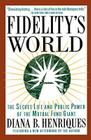 Fidelity's World: The Secret Life and Public Power of the Mutual Fund Giant By Diana B. Henriques Cover Image