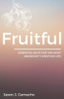 Fruitful: Essential keys for the most abundant, Christian life. By Jason J. Camacho Cover Image