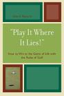 'Play It Where It Lies!': How to Win at the Game of Life with the Rules of Golf By Don E. Peavy Cover Image