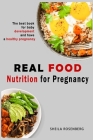 Real food nutrition for pregnancy: The best book for baby development and have a healthy pregnancy By Sheila Rosenberg Cover Image