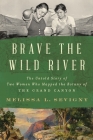 Brave the Wild River: The Untold Story of Two Women Who Mapped the Botany of the Grand Canyon By Melissa L. Sevigny Cover Image