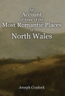 An Account of Some of the Most Romantic Parts of North Wales By Joseph Cradock Cover Image
