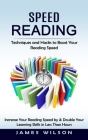 Speed Reading: Techniques and Hacks to Boost Your Reading Speed (Increase Your Reading Speed by & Double Your Learning Skills in Less By James Wilson Cover Image