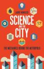 Science and the City: The Mechanics Behind the Metropolis By Laurie Winkless Cover Image