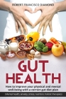 Gut Health: How to improve your physical and mental well-being with a correct gut diet plan (Mental health, anxiety, stress, nutri Cover Image