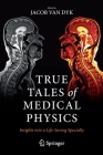 True Tales of Medical Physics: Insights Into a Life-Saving Specialty Cover Image