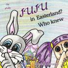 Juju in Easterland? Who Knew By Michelle Hirstius, Michelle Hirstius (Illustrator) Cover Image