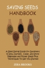 Saving Seeds Handbook: A Seed Saving Guide for Gardeners to Sow, Harvest, Clean, and Store Vegetable and Flower Seeds Plus Techniques To Get By Zera Brooks Cover Image