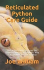 Reticulated Python Care Guide: Reticulated Python Care Guide: The Complete Guide On Everything You Need To Know About Reticulated Python Cover Image