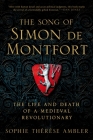 The Song of Simon de Montfort: The Life and Death of a Medieval Revolutionary By Sophie Thérèse Ambler Cover Image