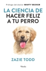 Ciencia de Hacer Feliz a Tu Perro, La By Zazie Todd Cover Image