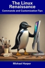 The Linux Renaissance: Commands and Customization Tips By Michael Harper Cover Image