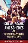 Shams, Scams and Schemes: Help! I'm Trapped and I Can't Get Out! By Dennis Boyd Call Cover Image
