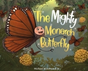 The Mighty Monarch Butterfly By Michael Woodward Cover Image
