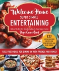 Welcome Home Super Simple Entertaining: Fuss-Free Meals for Dining in with Friends and Family Cover Image