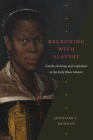 Reckoning with Slavery: Gender, Kinship, and Capitalism in the Early Black Atlantic By Jennifer L. Morgan Cover Image