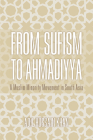 From Sufism to Ahmadiyya: A Muslim Minority Movement in South Asia By Adil Hussain Khan Cover Image