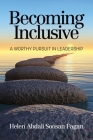 Becoming Inclusive: A Worthy Pursuit in Leadership By Helen Abdali Soosan Fagan Cover Image